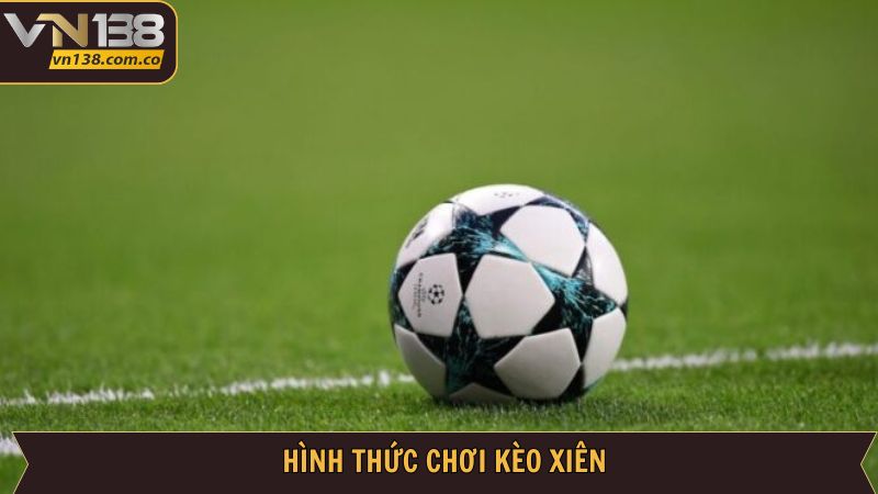 Điểm qua một vài kèo xiên được ưa chuộng