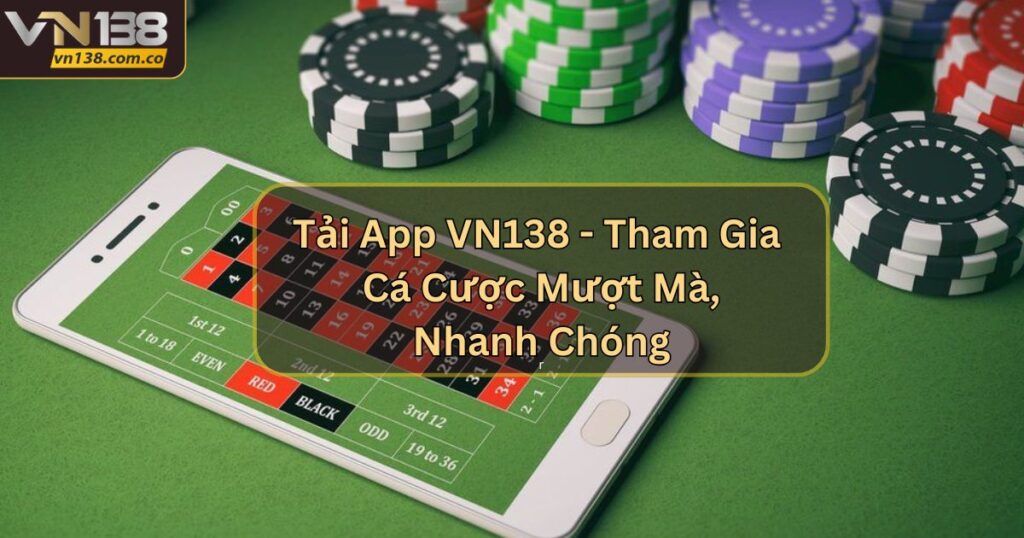 Tải App VN138 - Tham Gia Cá Cược Mượt Mà, Nhanh Chóng