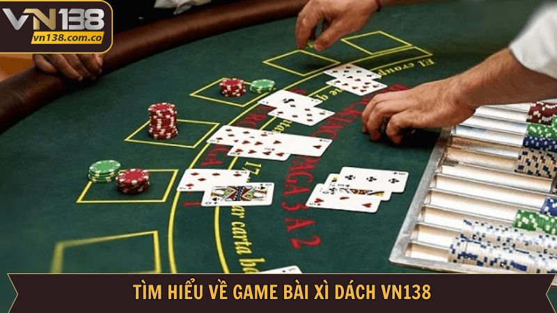 Thông tin tổng quan về game bài xì dách tại nhà cái VN138