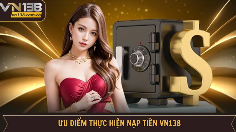 Nạp Tiền VN138 - Hướng Dẫn Người Dùng Giao Dịch An Toàn 2 Ưu điểm khi người chơi nạp tiền VN138