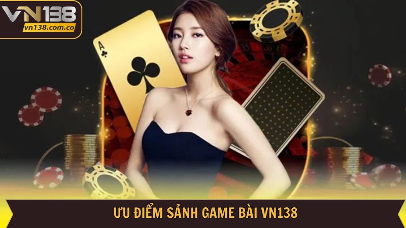 Các lợi thế nổi bật của sảnh game bài VN138