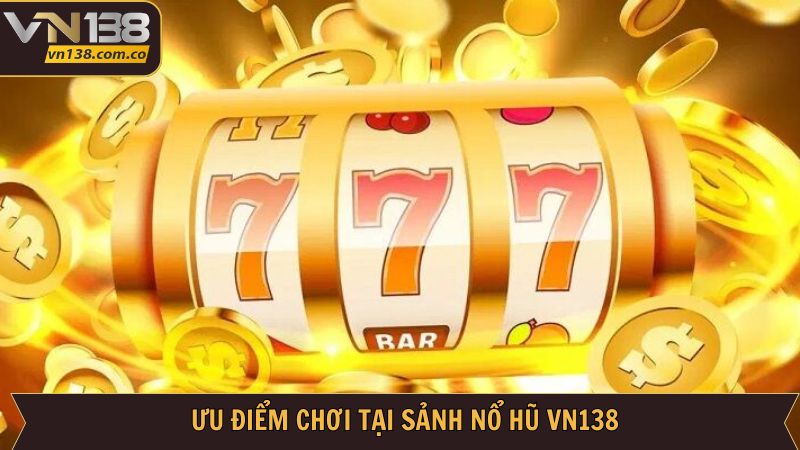 Nổ Hũ VN138 - Giải Trí Cực Đã, Thưởng Lớn Không Ngờ 2 Ưu điểm nổi bật của nổ hũ VN138