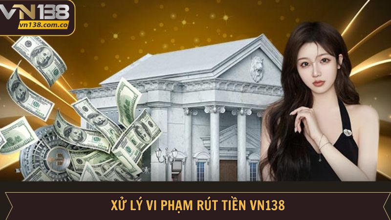 Trường hợp phổ biến trong quá trình rút tiền VN138